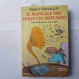 Il manuale del perfetto impunito. Come delinquere e vivere felici (Memorie documenti biografie)