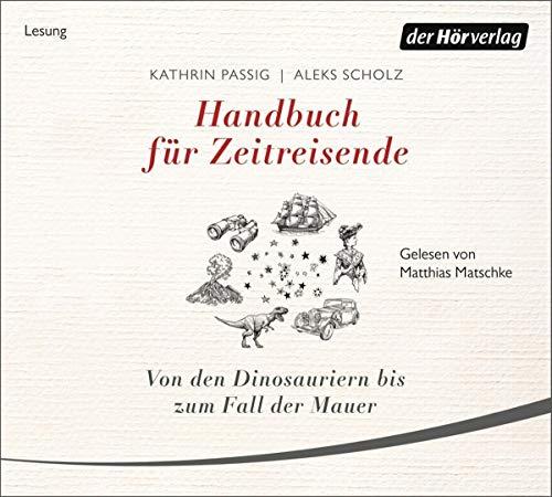 Handbuch für Zeitreisende: Von den Dinosauriern bis zum Fall der Mauer