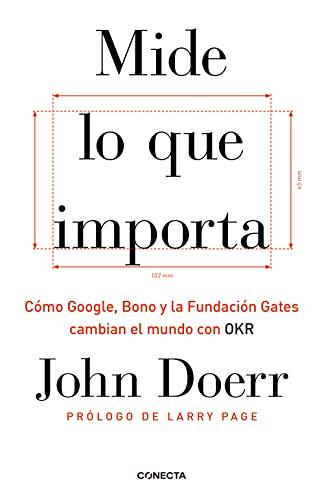 Mide lo que importa : cómo Google, Bono y la Fundación Gates cambian el mundo con OKR (Conecta)