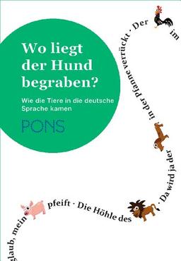 PONS Wo liegt der Hund begraben?: Redewendungen, Begriffe, Sprichwörter - Wie die Tiere in die deutsche Sprache kamen