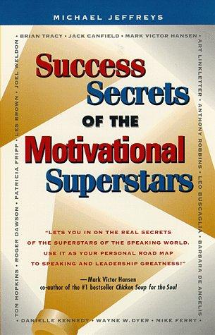 Success Secrets of the Motivational Superstars: America's Greatest Speakers Reveal Their Secrets