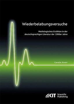 Wiederbelebungsversuche. Mediologisches Erzählen in der deutschsprachigen Literatur der 1990er Jahre: Dissertationsschrift