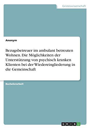 Bezugsbetreuer im ambulant betreuten Wohnen. Die Möglichkeiten der Unterstützung von psychisch kranken Klienten bei der Wiedereingliederung in die Gemeinschaft