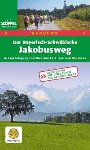 Der Bayerisch-Schwäbische Jakobusweg: In Tagesetappen vom Ries durchs Allgäu zum Bodensee