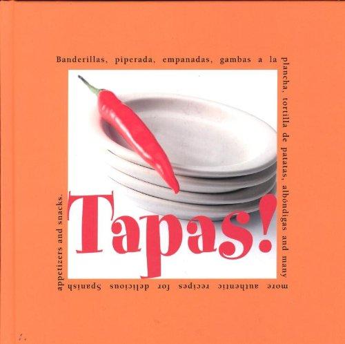 Tapas!: Banderillas, Piperada, Empanados, Albondigas, Gambas a La Plancha, Tortilla De Patatas, Tostada Con Chorizo and Many More Authentic Recipes for Delicious Spanish Appetizers and Snacks