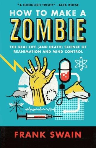 How to Make a Zombie: The Real Life (And Death) Science Of Reanimation And Mind Control