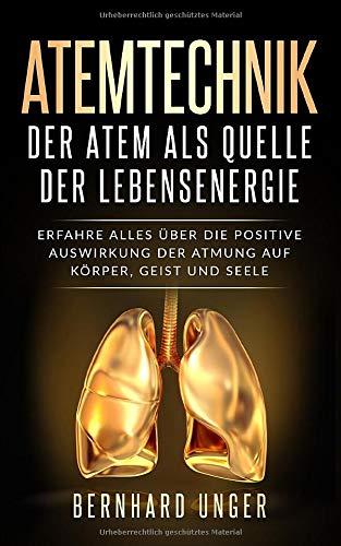 Atemtechnik-Der Atem als Quelle der Lebensenergie: Erfahren Sie alles über die positive Auswirkung der Atmung auf Körper, Geist und Seele