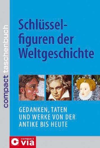 Schlüsselfiguren der Weltgeschichte: Gedanken, Taten und Werke von der Antike bis heute