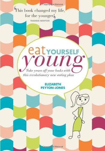 Eat Yourself Young: Take Years off Your Looks with This Revolutionary New Eating Plan