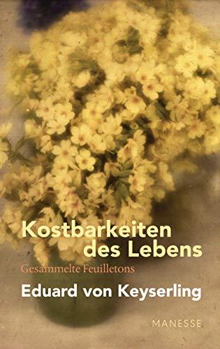 Kostbarkeiten des Lebens - Gesammelte Feuilletons und Prosa: Schwabinger Ausgabe, Band 3