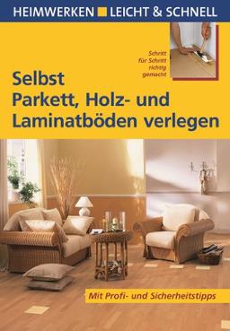 Selbst Parkett, Holz- und Laminatböden verlegen. Heimwerken leicht & schnell