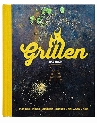 Grillen - Das Buch: Fleisch, Fisch, Gemüse, Süsses, Beilagen, Dips