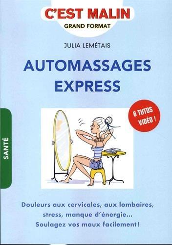 Automassages express : douleurs aux cervicales, aux lombaires, stress, manque d'énergie... : soulagez vos maux facilement !