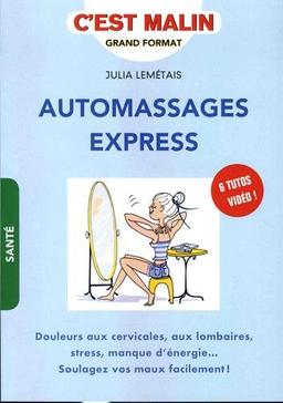 Automassages express : douleurs aux cervicales, aux lombaires, stress, manque d'énergie... : soulagez vos maux facilement !