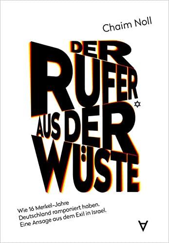 Der Rufer aus der Wüste: Wie 16 Merkel-Jahre Deutschland ramponiert haben. Eine Ansage aus dem Exil in Israel.