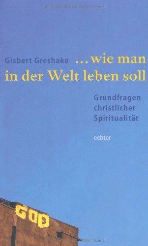 ... wie man in der Welt leben soll: Grundfragen christlicher Spiritualität