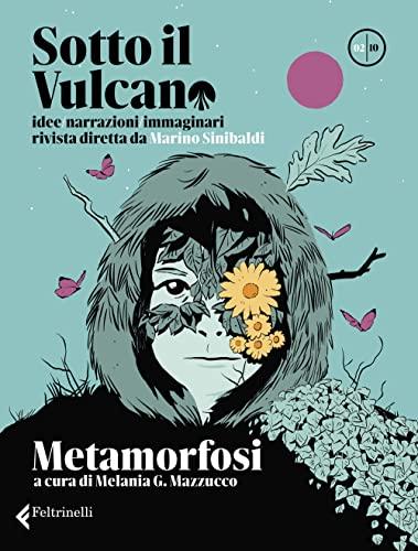 Sotto il vulcano. Idee/Narrazioni/Immaginari. Rivista trimestrale. Metamorfosi (Vol. 2) (Varia)