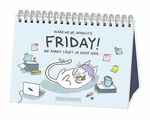 Wake me up, when it´s friday!: Die Arbeit läuft ja nicht weg.