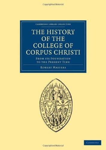 The History of the College of Corpus Christi and the B. Virgin Mary (Commonly Called Bene't) in the University of Cambridge: From its Foundation to ... (Cambridge Library Collection - Cambridge)