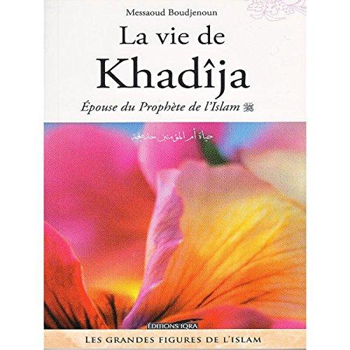 La vie de Kahdîja : épouse du Prophète de l'Islam