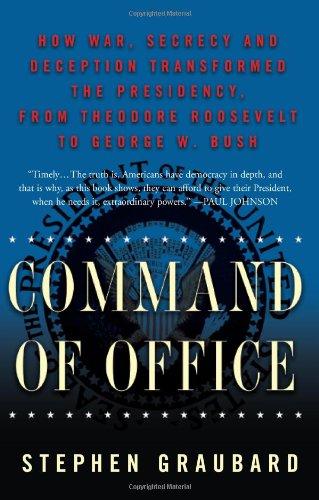 Command of Office: How War, Secrecy, and Deception Transformed the Presidency, from Theodore Roosevelt to George W. Bush