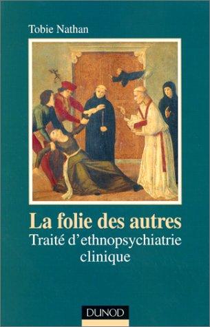 La folie des autres : traité d'ethnopsychiatrie clinique