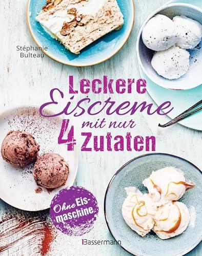 Leckere Eiscreme mit nur 4 Zutaten. Ohne Eismaschine. 100% natürlich: Mit laktosefreien und veganen Rezepten. Inklusive Saucen & Toppings