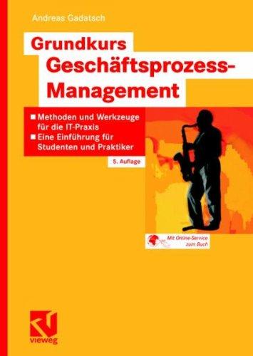 Grundkurs Geschäftsprozess-Management: Methoden und Werkzeuge für die IT-Praxis: Eine Einführung für Studenten und Praktiker