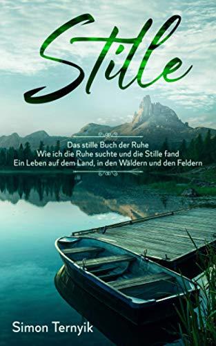 Stille. Das stille Buch der Ruhe. Wie ich die Ruhe suchte und die Stille fand. Ein Leben auf dem Land, in den Wäldern und den Feldern