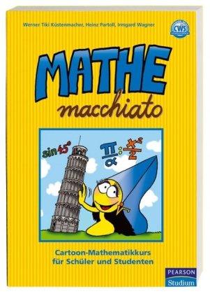 Mathe macchiato: Cartoon-Mathematikkurs für Schüler und Studenten (Pearson Studium - Scientific Tools)