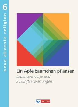 Band 6 - Ein Apfelbäumchen pflanzen: Lebensentwürfe und Zukunftserwartungen. Schülerbuch