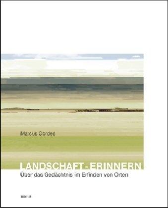 Landschaft - Erinnern: Über das Gedächtnis im Erinnern von Orten