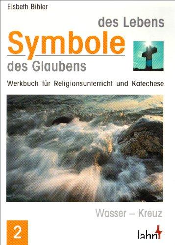 Symbole des Lebens - Symbole des Glaubens 2: Wasser - Kreuz. Werkbuch für Religionsunterricht und Katechese