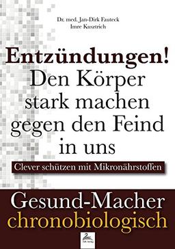 Gesund-Macher chronobiologisch: &#xFEFF;Entzündungen! Den Körper stark machen gegen den Feind in uns: Clever schützen mit Mikronährstoffen