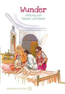 Wunder – Heilung von Körper und Seele: Abenteuer der Bibel – Band 20