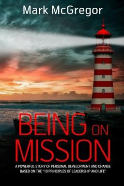 Being On Mission: A powerful story of personal development and change based on the '10 Principles of Leadership and Life'