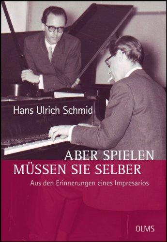 Aber spielen müssen Sie selber - Aus den Erinnerungen eines Impresarios: Herausgegeben von Astrid Becker und Cornelia Schmid.