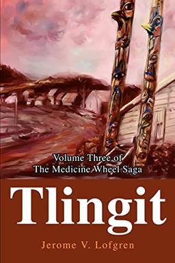 Tlingit: Volume Three of The Medicine Wheel Saga