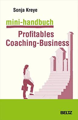 Mini-Handbuch Profitables Coaching-Business: Positionierung – Kundengewinnung – Verkaufsstrategien