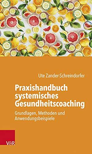 Praxishandbuch systemisches Gesundheitscoaching: Grundlagen, Methoden und Anwendungsbeispiele