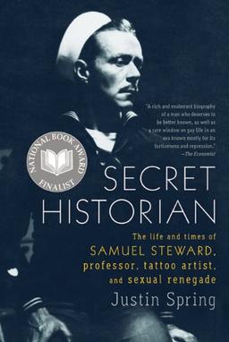 Secret Historian: The Life and Times of Samuel Steward, Professor, Tattoo Artist, and Sexual Renegade