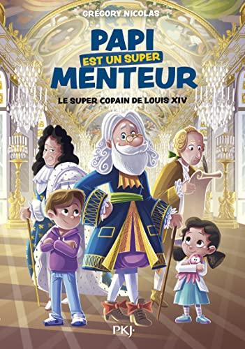 Papi est un super menteur. Vol. 1. Le super copain de Louis XIV