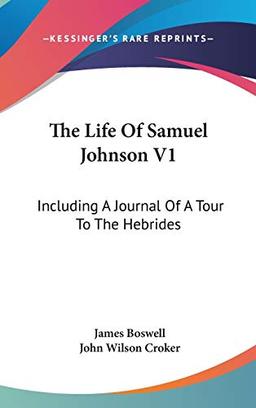 The Life Of Samuel Johnson V1: Including A Journal Of A Tour To The Hebrides