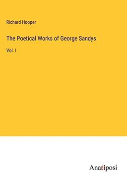 The Poetical Works of George Sandys: Vol. I