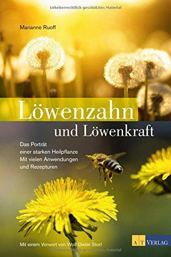 Löwenzahn und Löwenkraft: Das Porträt einer starken Heilpflanze. Mit vielen Anwendungen und Rezepturen. Mit einem Vorwort von Wolf-Dieter Storl