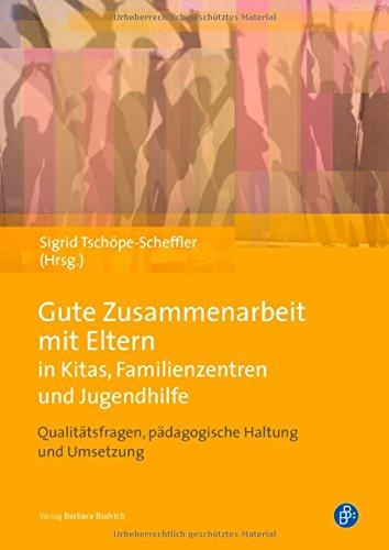 Gute Zusammenarbeit mit Eltern in Kitas, Schulen und Jugendhilfe: Qualitätsfragen, pädagogische Haltung und Umsetzung