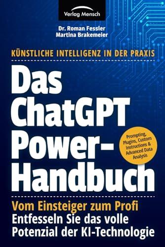 Das ChatGPT Powerhandbuch - Entfesseln Sie das volle Potenzial der KI-Technologie - Künstliche Intelligenz in der Praxis: Prompting, Plugins, Custom Instructions & Advanced Data Analysis