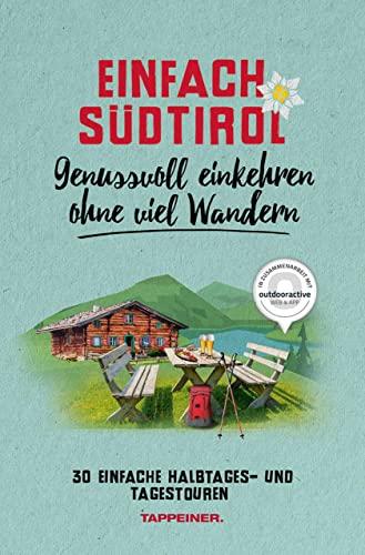 Einfach Südtirol: Genussvoll einkehren ohne viel Wandern: 30 einfache Halbtages- und Tagestouren