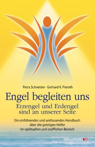 Engel begleiten uns: Erzengel und Erdengel sind an unserer Seite. Ein einführendes und umfassendes Handbuch über die geistigen Helfer im spirituellen und stofflichen Bereich