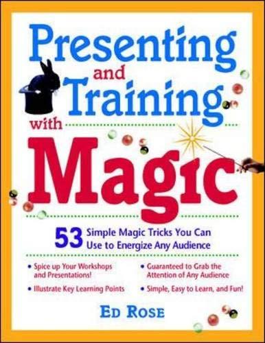 Presenting and Training With Magic!: 53 Simple Magic Tricks You Can Use to Energize Any Audience: 50 Magic Tricks You Can Use to Energize Any Audience